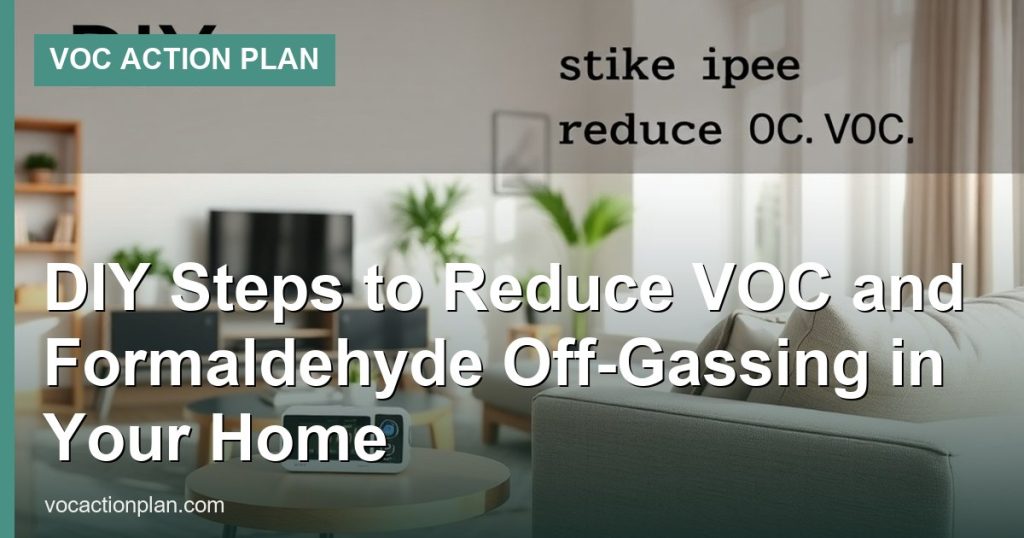 DIY Steps to Reduce VOC and Formaldehyde Off-Gassing in Your Home