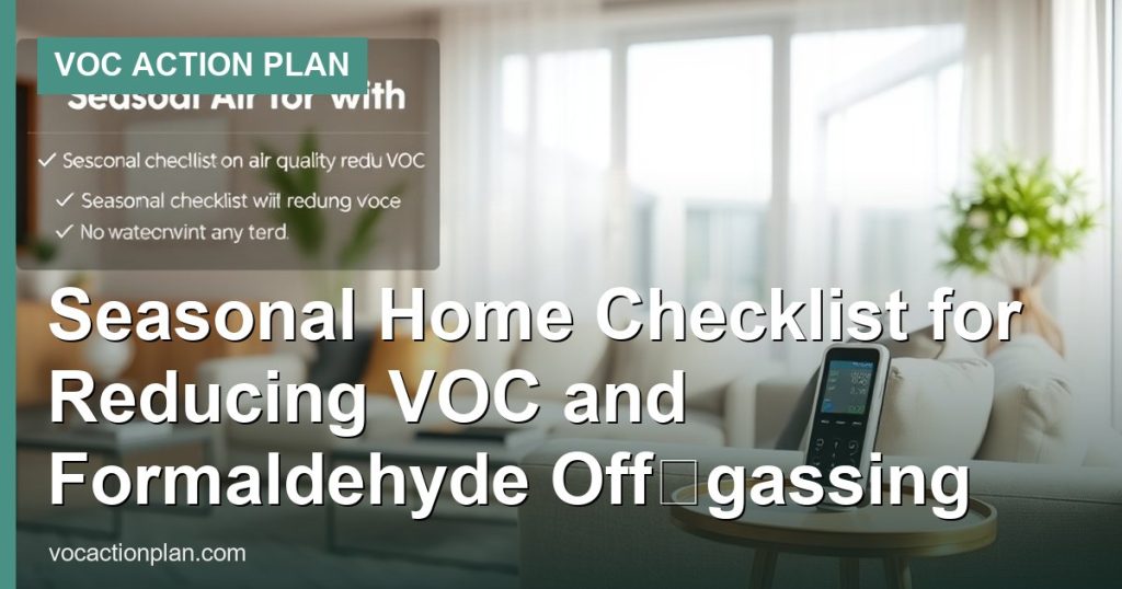 Seasonal Home Checklist for Reducing VOC and Formaldehyde Off‑gassing