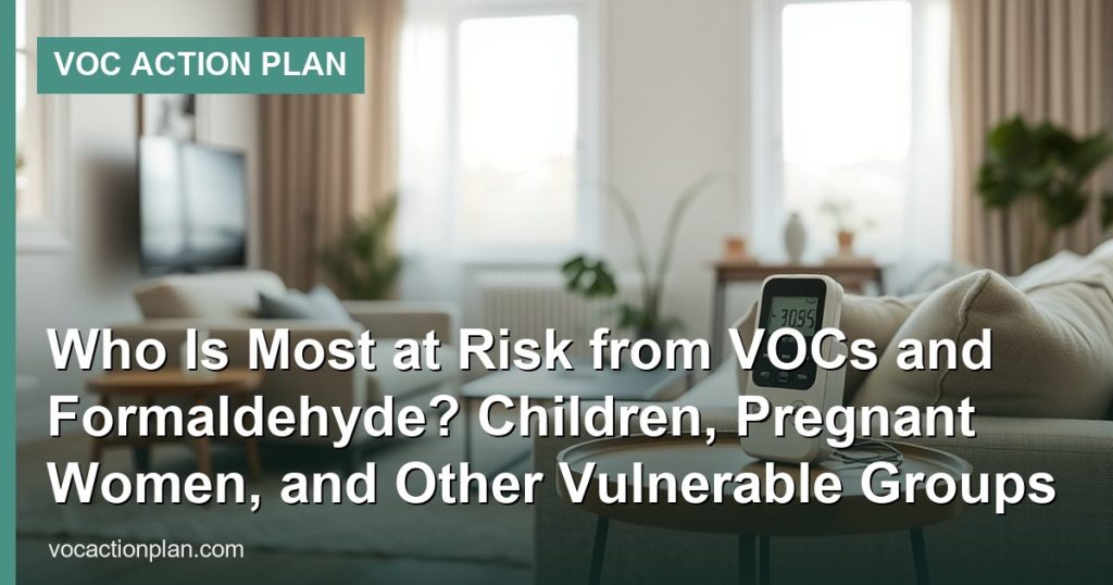 Who Is Most at Risk from VOCs and Formaldehyde? Children, Pregnant Women, and Other Vulnerable Groups
